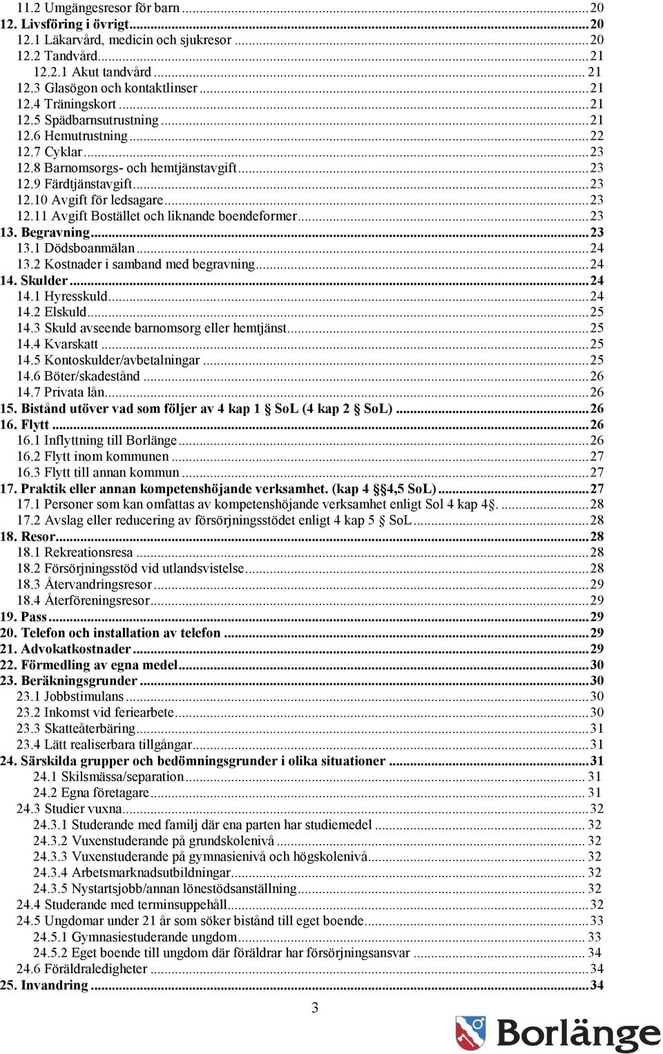 .. 23 13. Begravning... 23 13.1 Dödsboanmälan... 24 13.2 Kostnader i samband med begravning... 24 14. Skulder... 24 14.1 Hyresskuld... 24 14.2 Elskuld... 25 14.