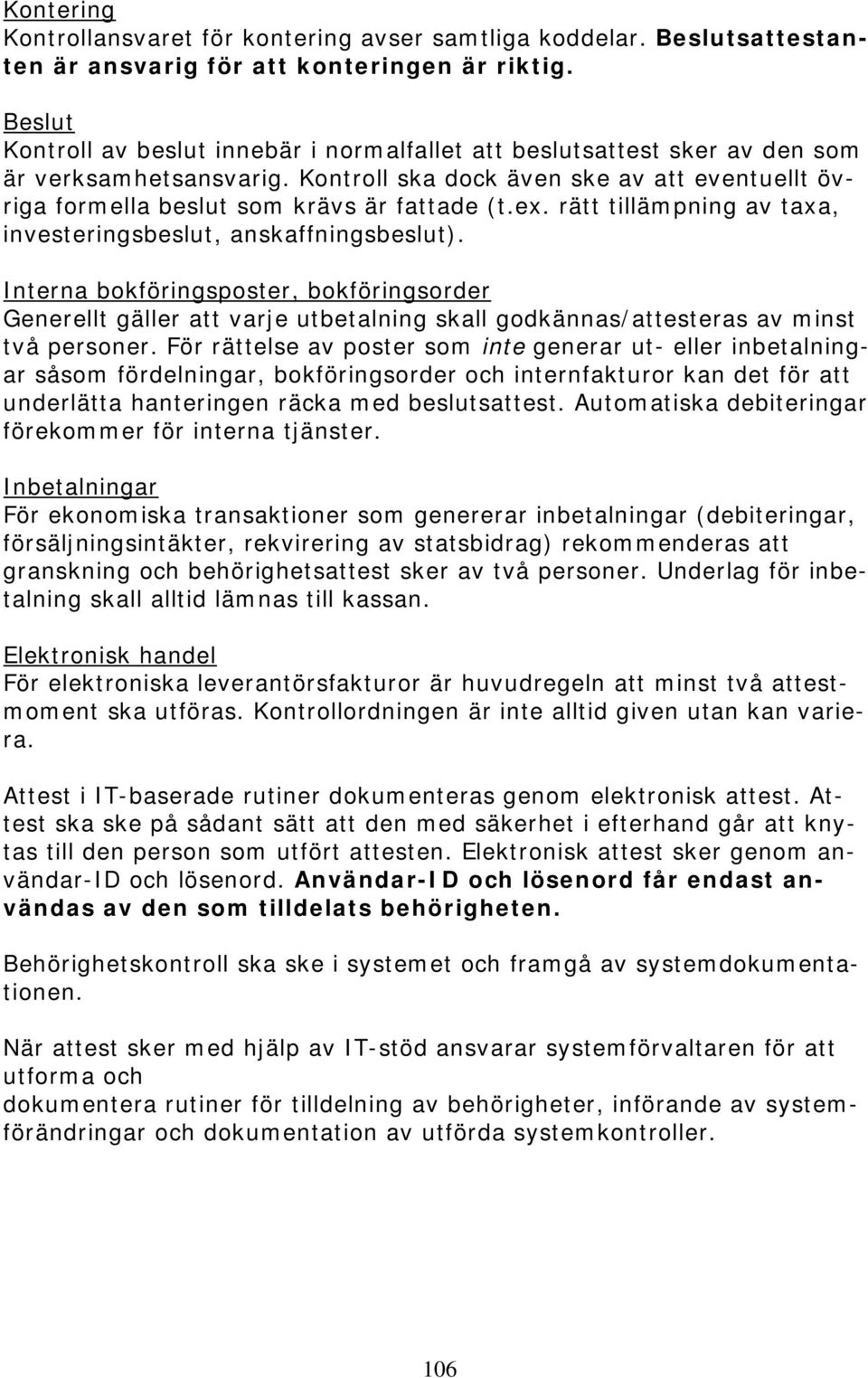 ex. rätt tillämpning av taxa, investeringsbeslut, anskaffningsbeslut).