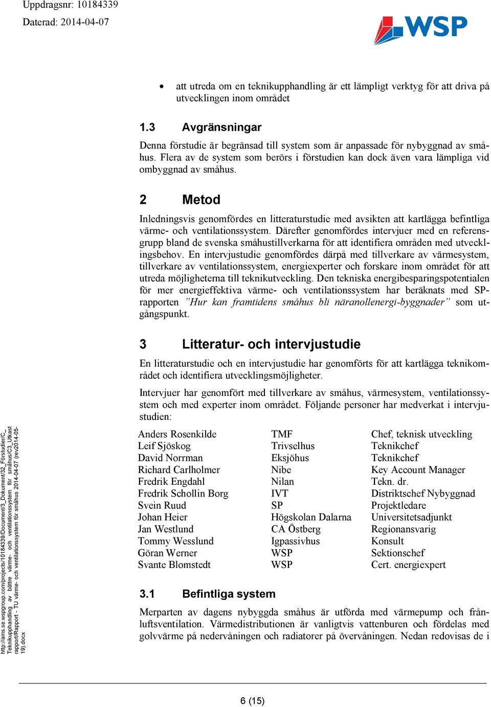 2 Metod Inledningsvis genomfördes en litteraturstudie med avsikten att kartlägga befintliga värme- och ventilationssystem.