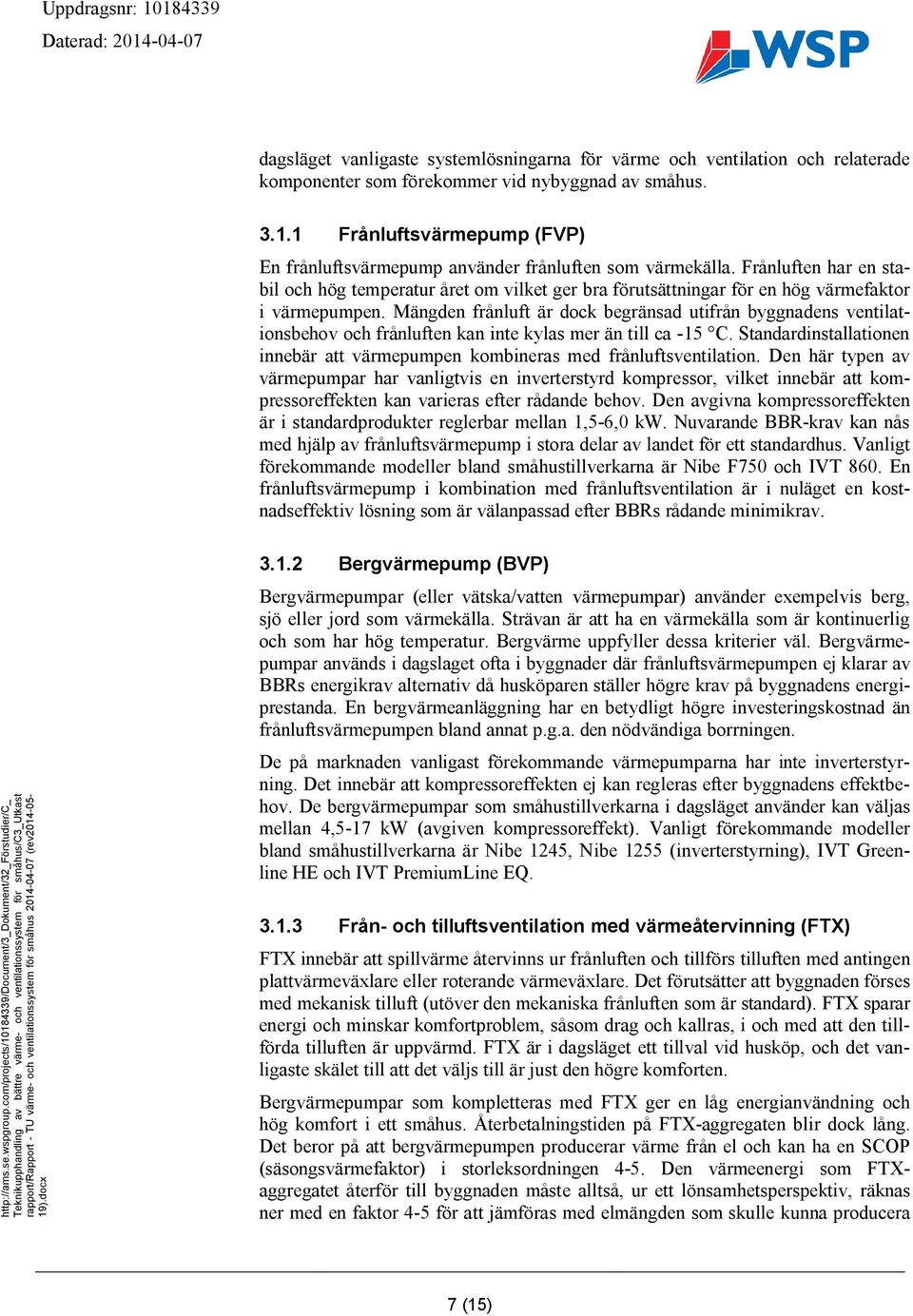 Frånluften har en stabil och hög temperatur året om vilket ger bra förutsättningar för en hög värmefaktor i värmepumpen.