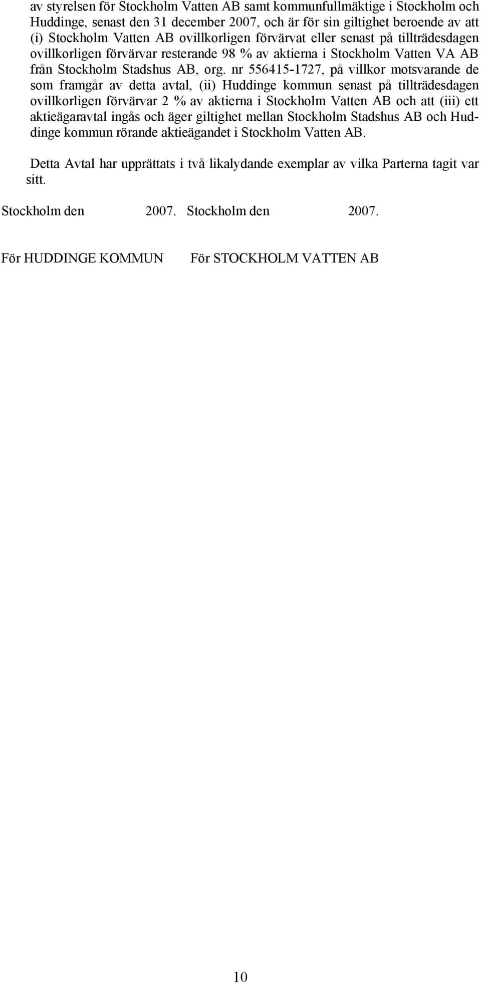 nr 556415-1727, på villkor motsvarande de som framgår av detta avtal, (ii) Huddinge kommun senast på tillträdesdagen ovillkorligen förvärvar 2 % av aktierna i Stockholm Vatten AB och att (iii) ett