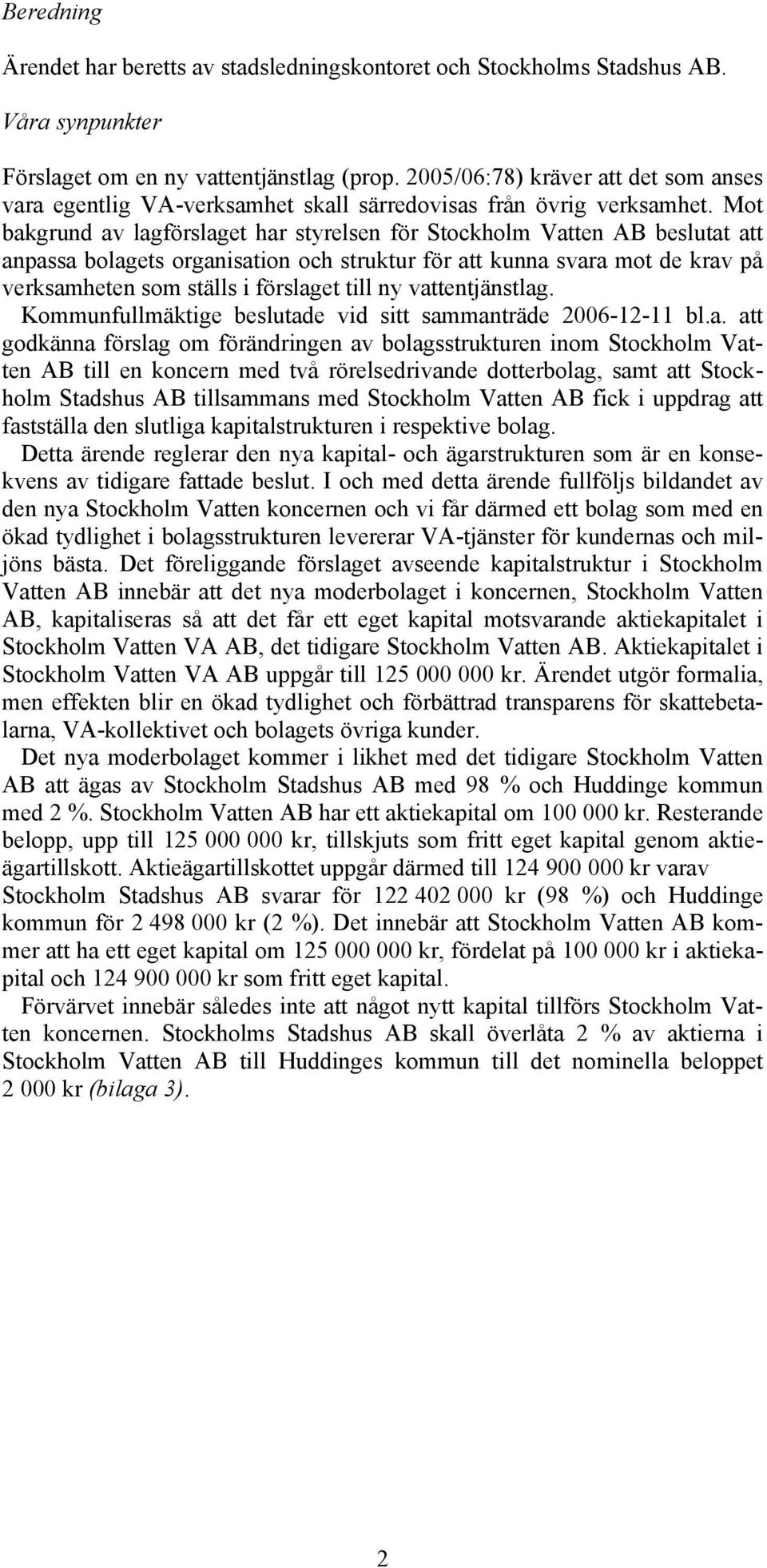 Mot bakgrund av lagförslaget har styrelsen för Stockholm Vatten AB beslutat att anpassa bolagets organisation och struktur för att kunna svara mot de krav på verksamheten som ställs i förslaget till