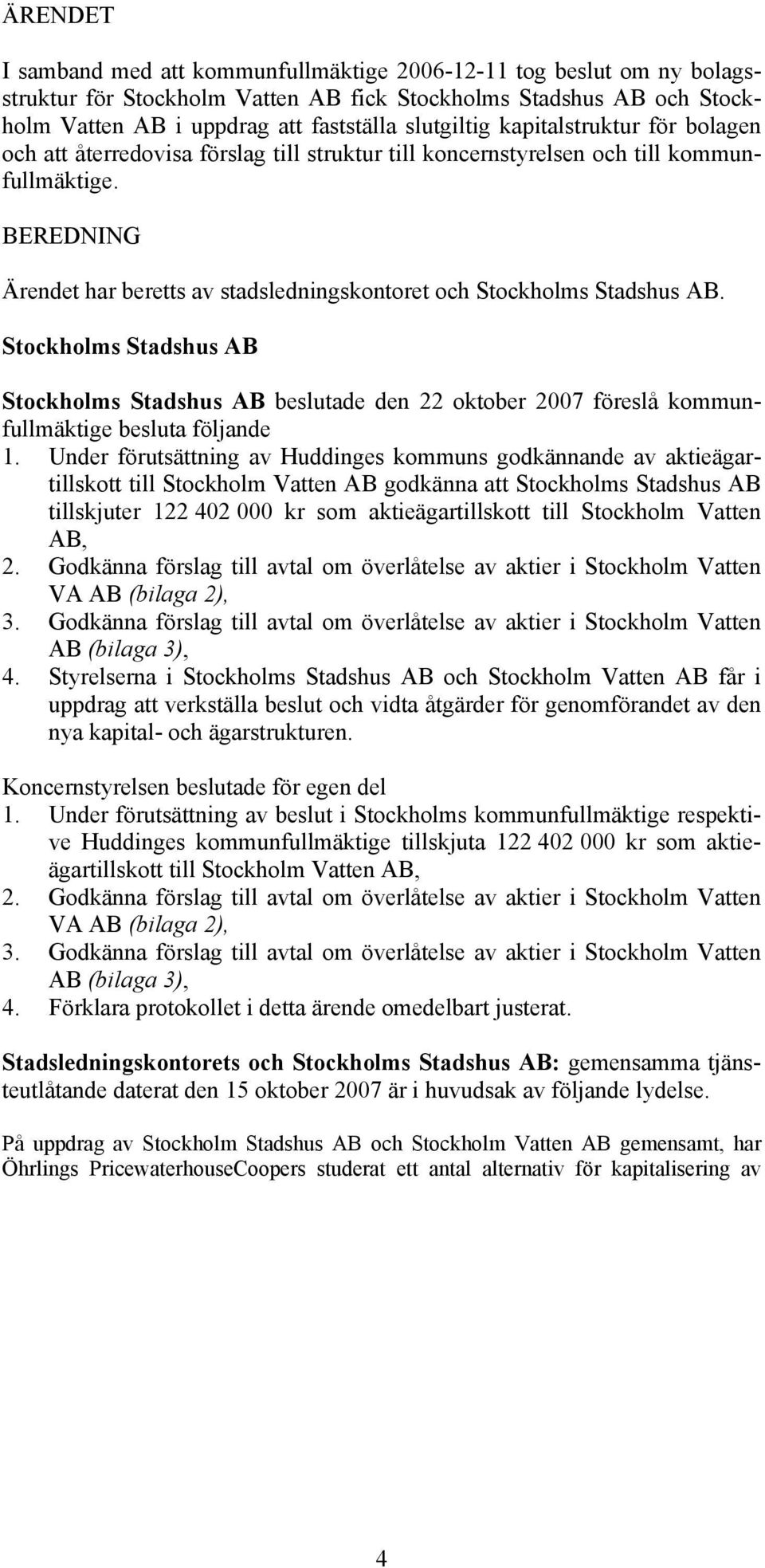 BEREDNING Ärendet har beretts av stadsledningskontoret och Stockholms Stadshus AB.