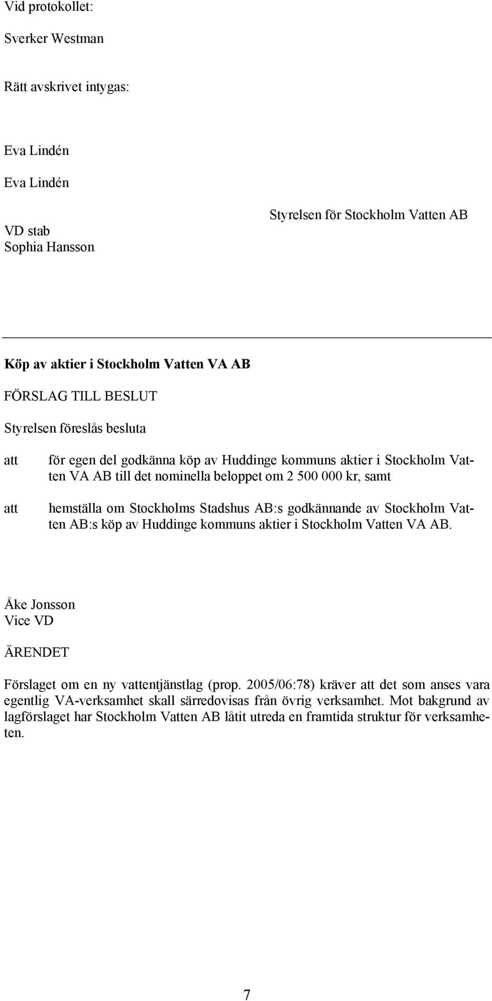 Stadshus AB:s godkännande av Stockholm Vatten AB:s köp av Huddinge kommuns aktier i Stockholm Vatten VA AB. Åke Jonsson Vice VD ÄRENDET Förslaget om en ny vattentjänstlag (prop.