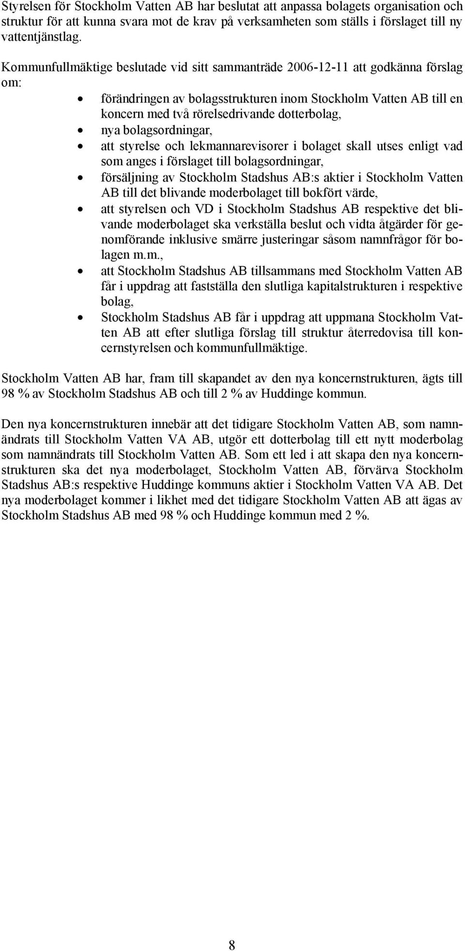 bolagsordningar, att styrelse och lekmannarevisorer i bolaget skall utses enligt vad som anges i förslaget till bolagsordningar, försäljning av Stockholm Stadshus AB:s aktier i Stockholm Vatten AB