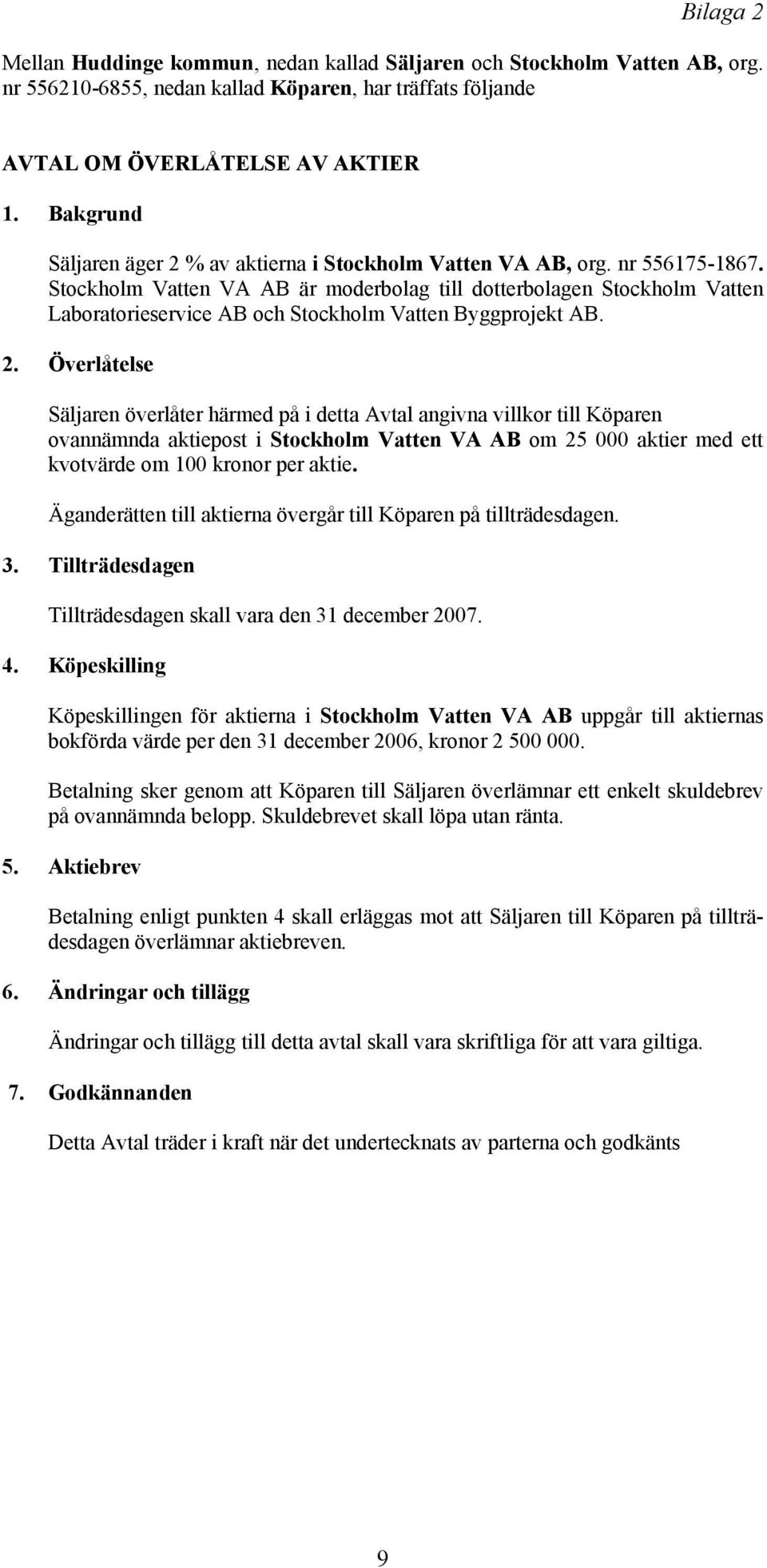 Stockholm Vatten VA AB är moderbolag till dotterbolagen Stockholm Vatten Laboratorieservice AB och Stockholm Vatten Byggprojekt AB. 2.