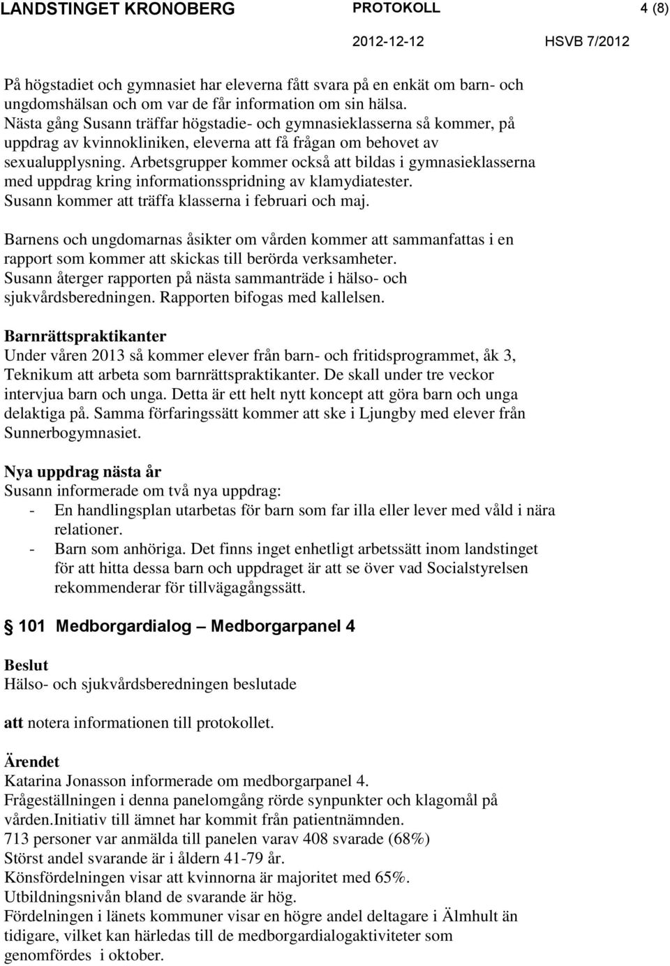 Arbetsgrupper kommer också att bildas i gymnasieklasserna med uppdrag kring informationsspridning av klamydiatester. Susann kommer att träffa klasserna i februari och maj.