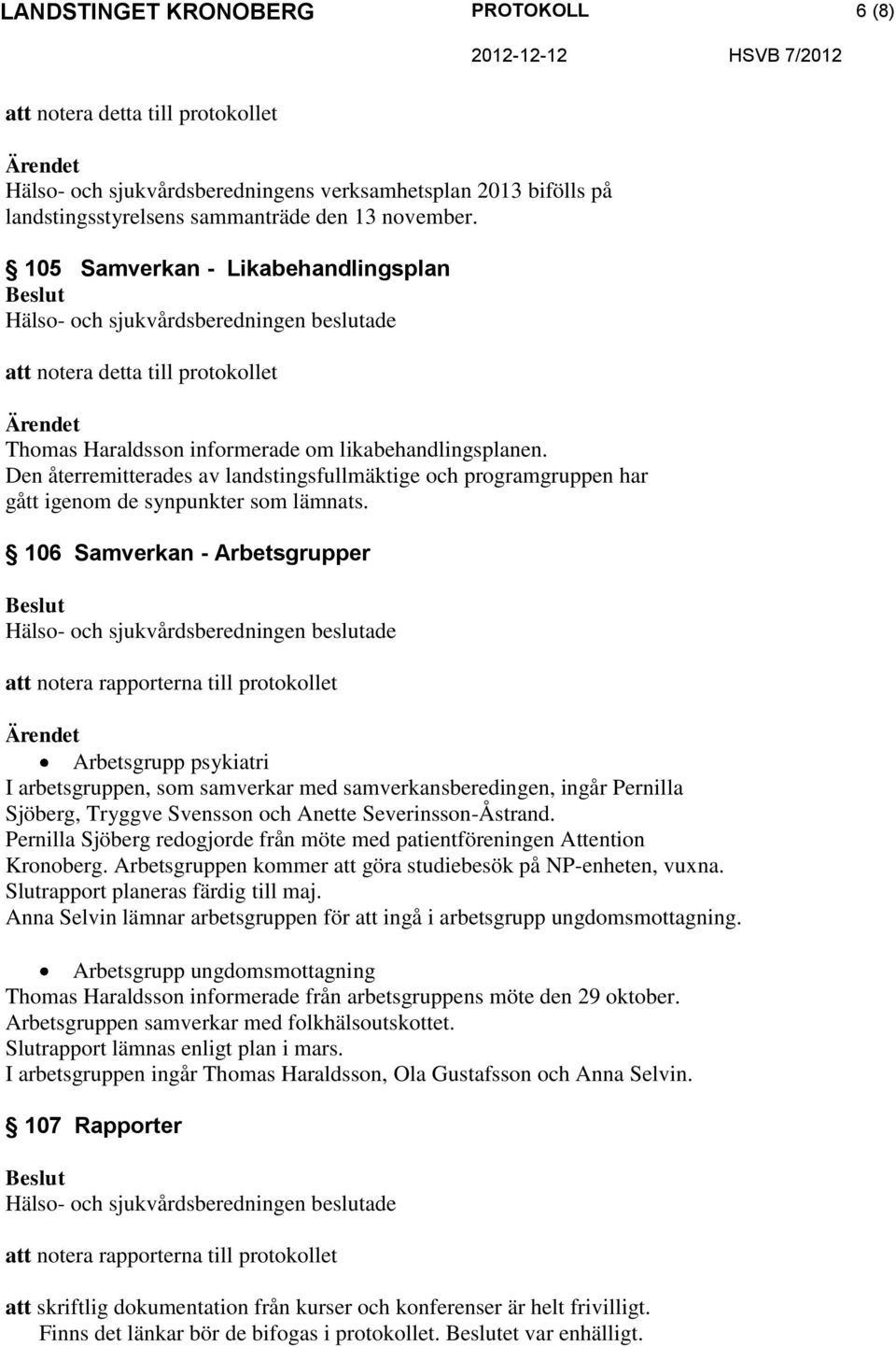 Den återremitterades av landstingsfullmäktige och programgruppen har gått igenom de synpunkter som lämnats.
