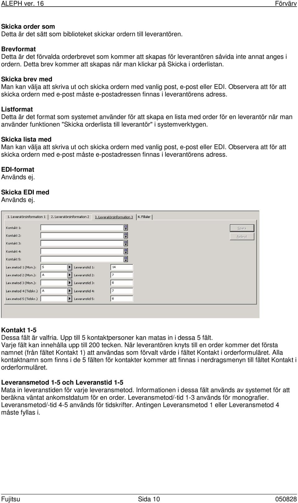 Skicka brev med Man kan välja att skriva ut och skicka ordern med vanlig post, e-post eller EDI. Observera att för att skicka ordern med e-post måste e-postadressen finnas i leverantörens adress.