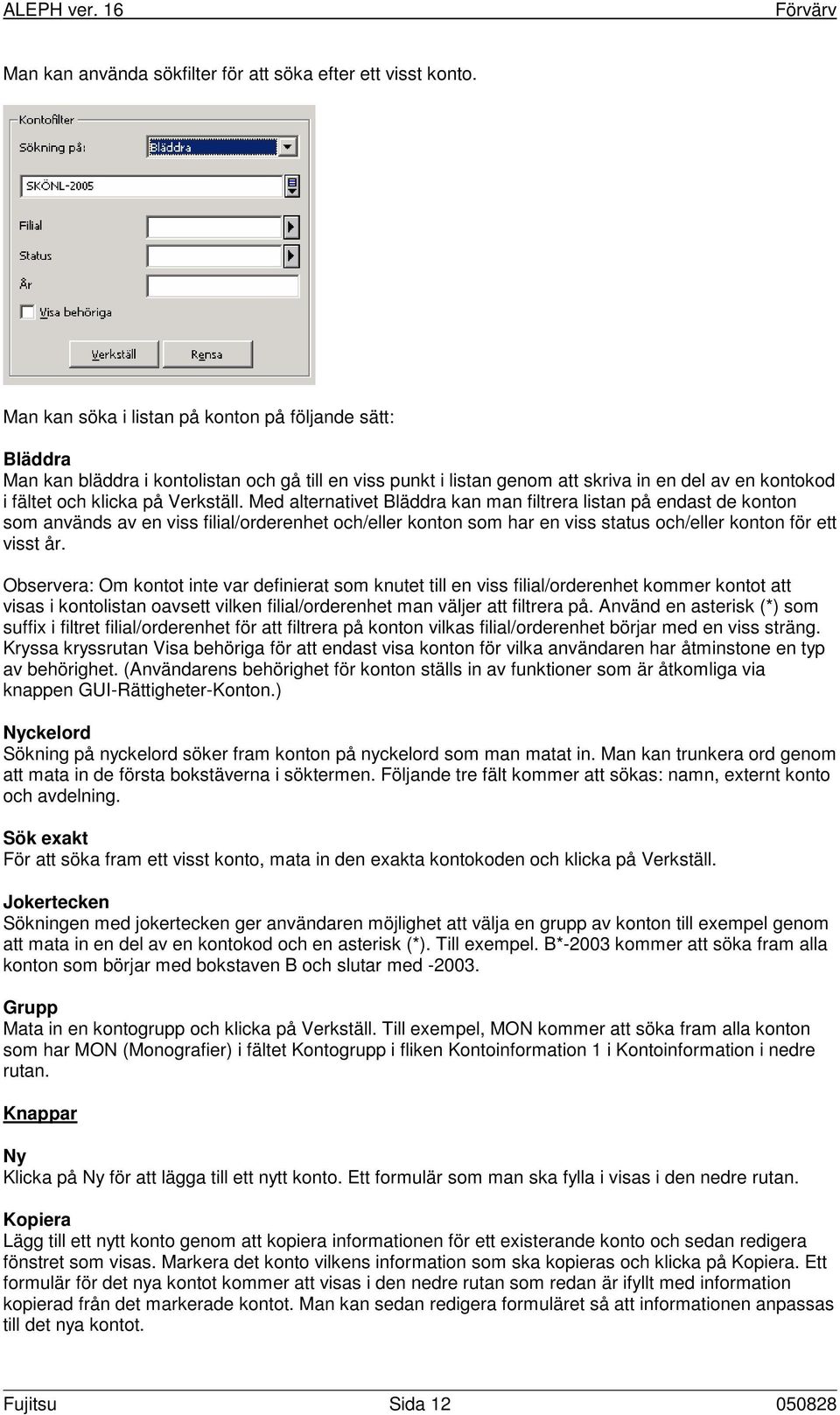 Med alternativet Bläddra kan man filtrera listan på endast de konton som används av en viss filial/orderenhet och/eller konton som har en viss status och/eller konton för ett visst år.
