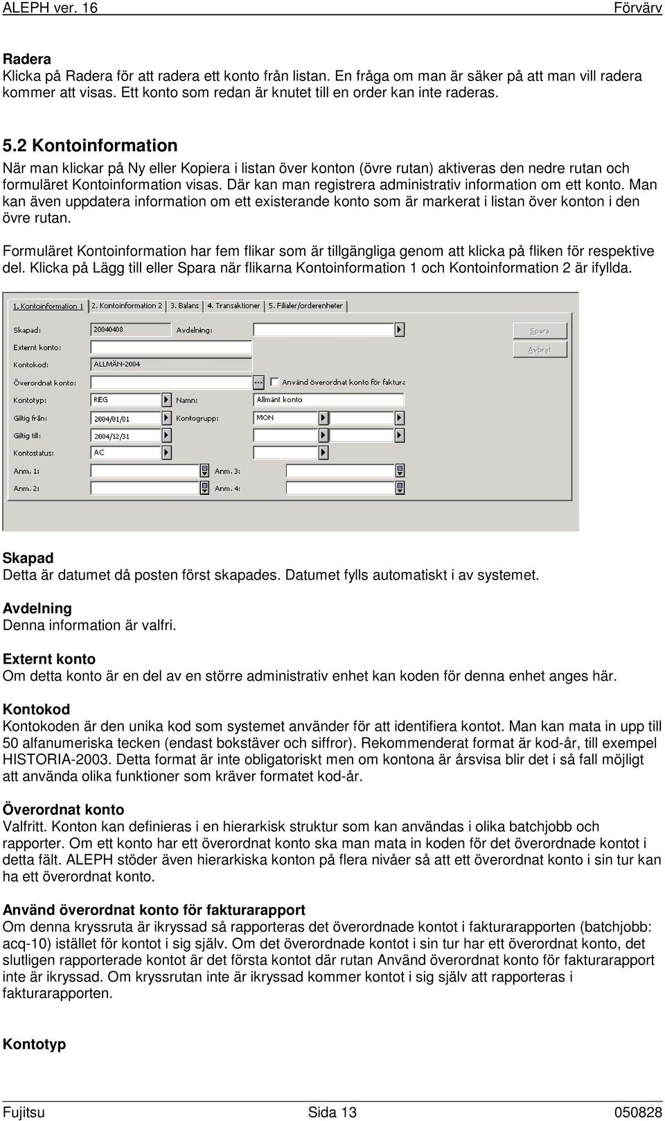 Där kan man registrera administrativ information om ett konto. Man kan även uppdatera information om ett existerande konto som är markerat i listan över konton i den övre rutan.