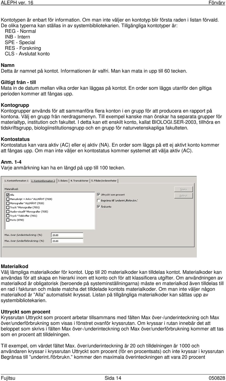 Giltigt från - till Mata in de datum mellan vilka order kan läggas på kontot. En order som läggs utanför den giltiga perioden kommer att fångas upp.