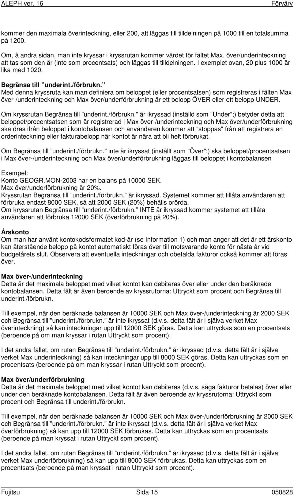 Med denna kryssruta kan man definiera om beloppet (eller procentsatsen) som registreras i fälten Max över-/underinteckning och Max över/underförbrukning är ett belopp ÖVER eller ett belopp UNDER.