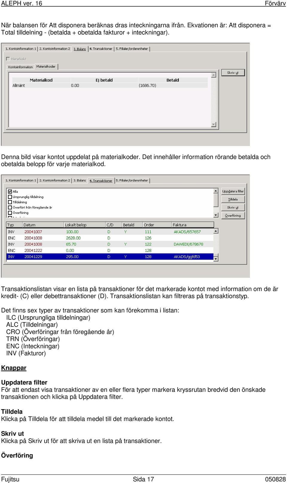 Transaktionslistan visar en lista på transaktioner för det markerade kontot med information om de är kredit- (C) eller debettransaktioner (D). Transaktionslistan kan filtreras på transaktionstyp.