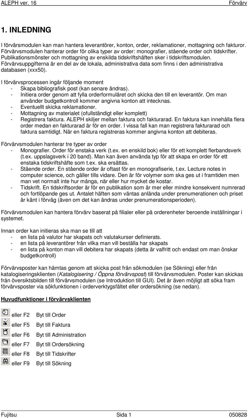 suppgifterna är en del av de lokala, administrativa data som finns i den administrativa databasen (xxx50). I förvärvsprocessen ingår följande moment - Skapa bibliografisk post (kan senare ändras).