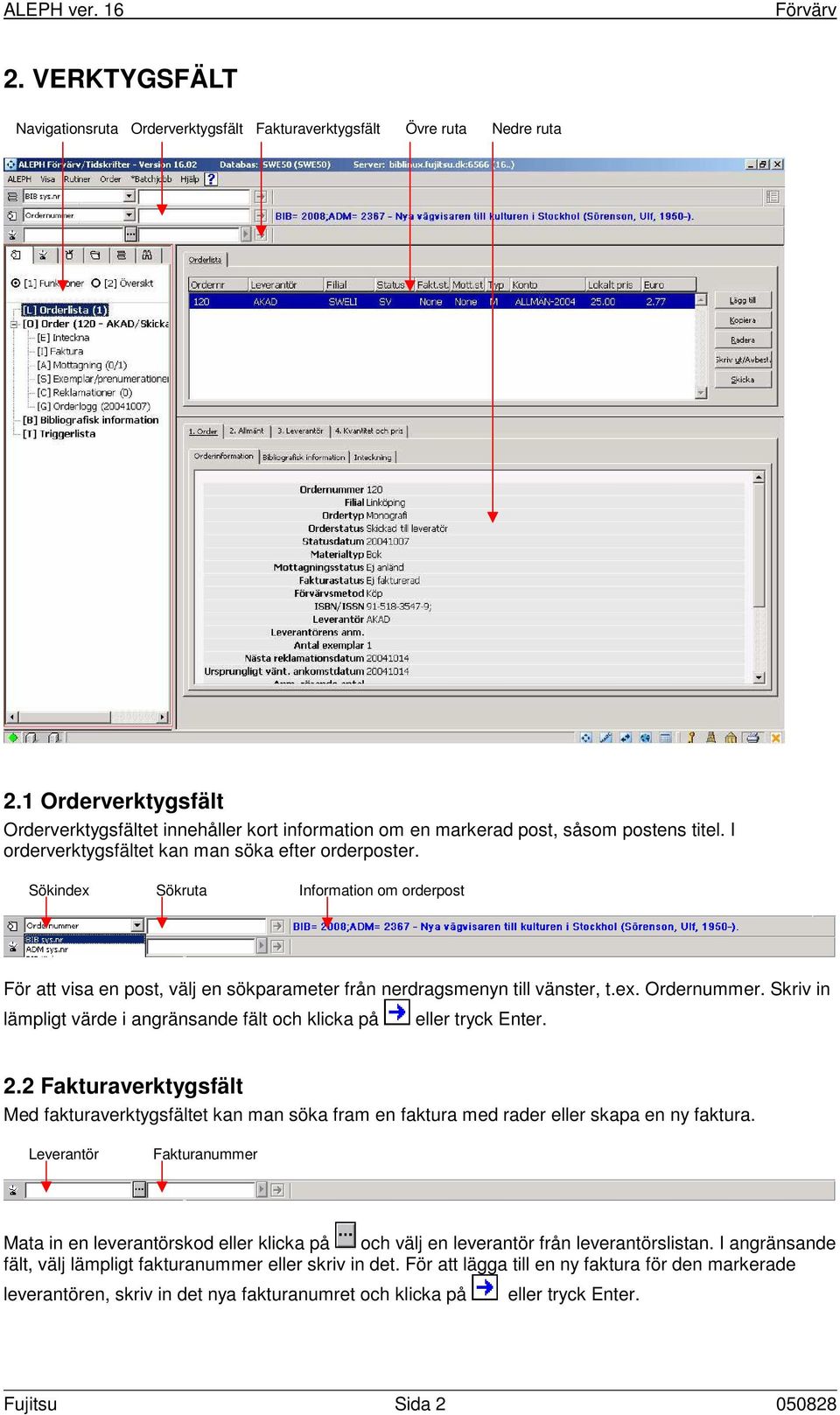 Sökindex Sökruta Information om orderpost För att visa en post, välj en sökparameter från nerdragsmenyn till vänster, t.ex. Ordernummer.