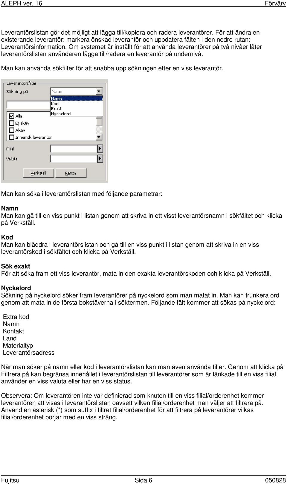 Om systemet är inställt för att använda leverantörer på två nivåer låter leverantörslistan användaren lägga till/radera en leverantör på undernivå.