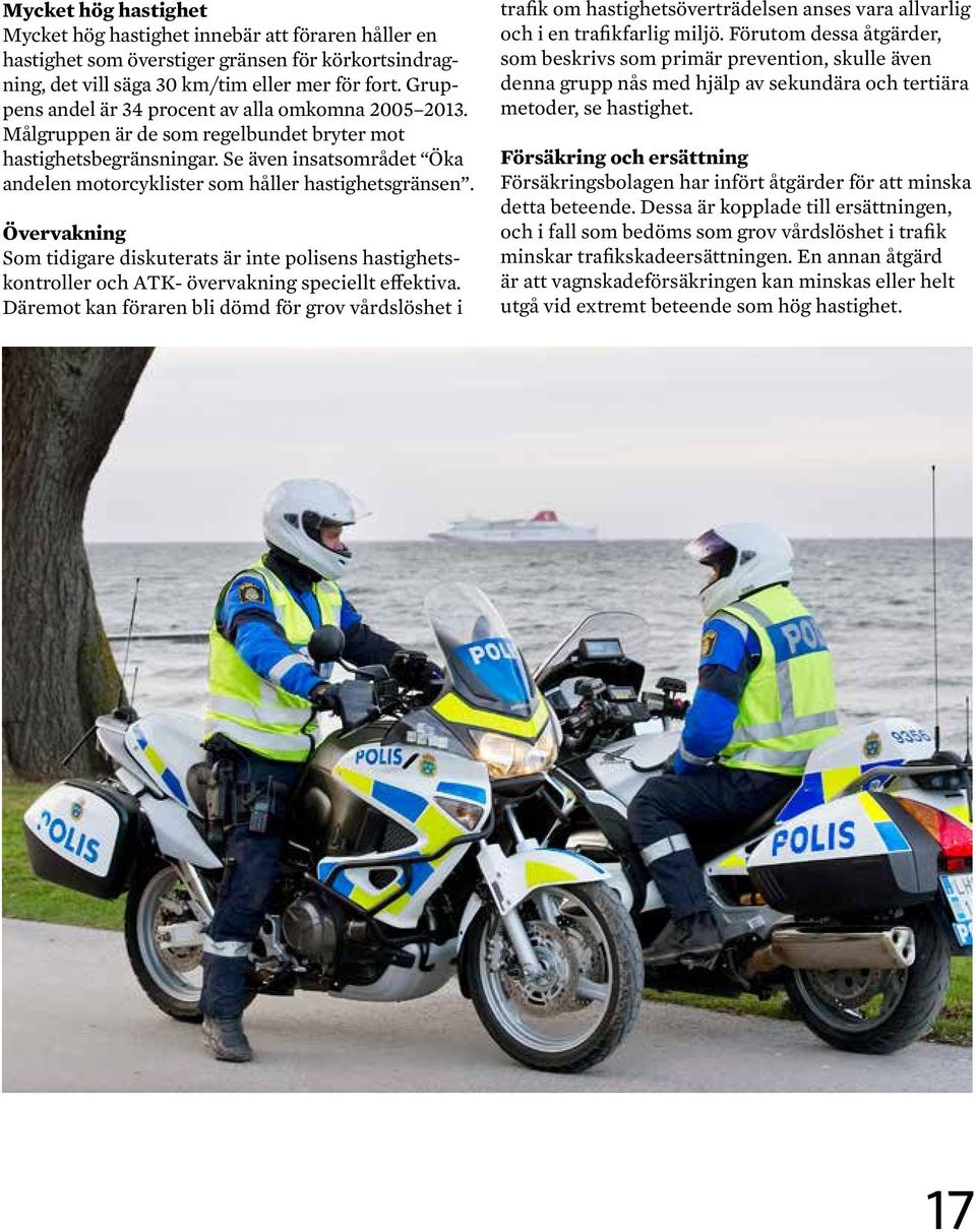 Se även insatsområdet Öka andelen motorcyklister som håller hastighetsgränsen. Övervakning Som tidigare diskuterats är inte polisens hastighetskontroller och ATK- övervakning speciellt effektiva.
