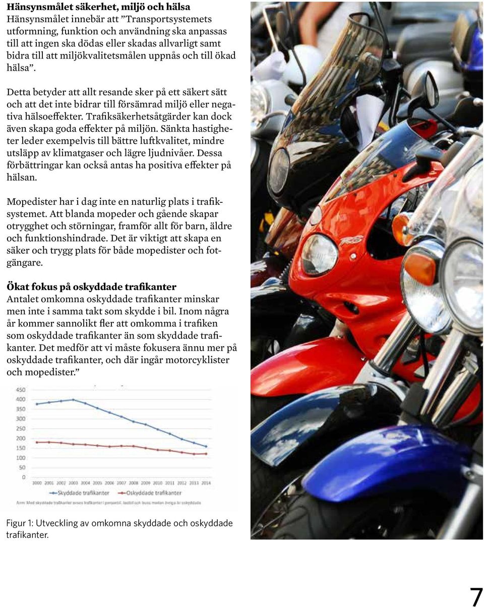 Trafiksäkerhetsåtgärder kan dock även skapa goda effekter på miljön. Sänkta hastigheter leder exempelvis till bättre luftkvalitet, mindre utsläpp av klimatgaser och lägre ljudnivåer.