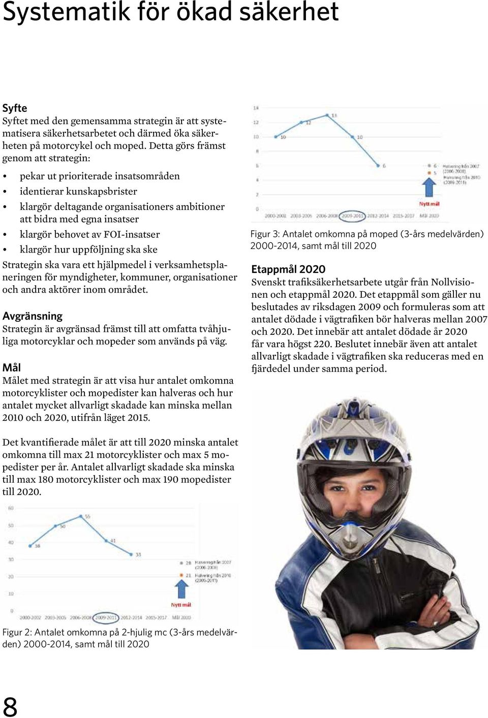 FOI-insatser klargör hur uppföljning ska ske Strategin ska vara ett hjälpmedel i verksamhetsplaneringen för myndigheter, kommuner, organisationer och andra aktörer inom området.