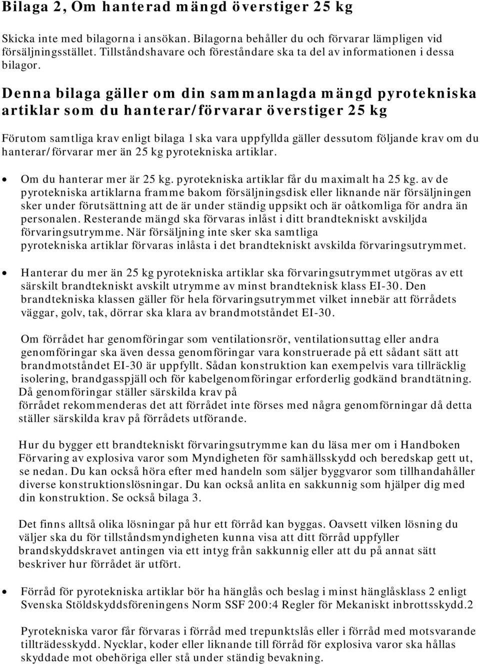 Denna bilaga gäller om din sammanlagda mängd pyrotekniska artiklar som du hanterar/förvarar överstiger 25 kg Förutom samtliga krav enligt bilaga 1 ska vara uppfyllda gäller dessutom följande krav om