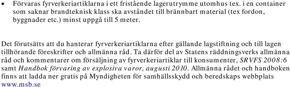 Det förutsätts att du hanterar fyrverkeriartiklarna efter gällande lagstiftning och till lagen tillhörande föreskrifter och allmänna råd.