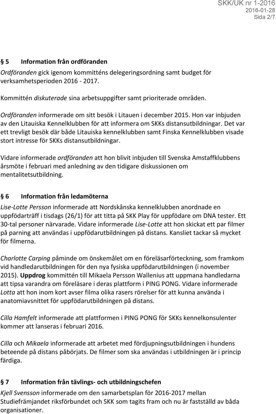 Hon var inbjuden av den Litauiska Kennelklubben för att informera om SKKs distansutbildningar.