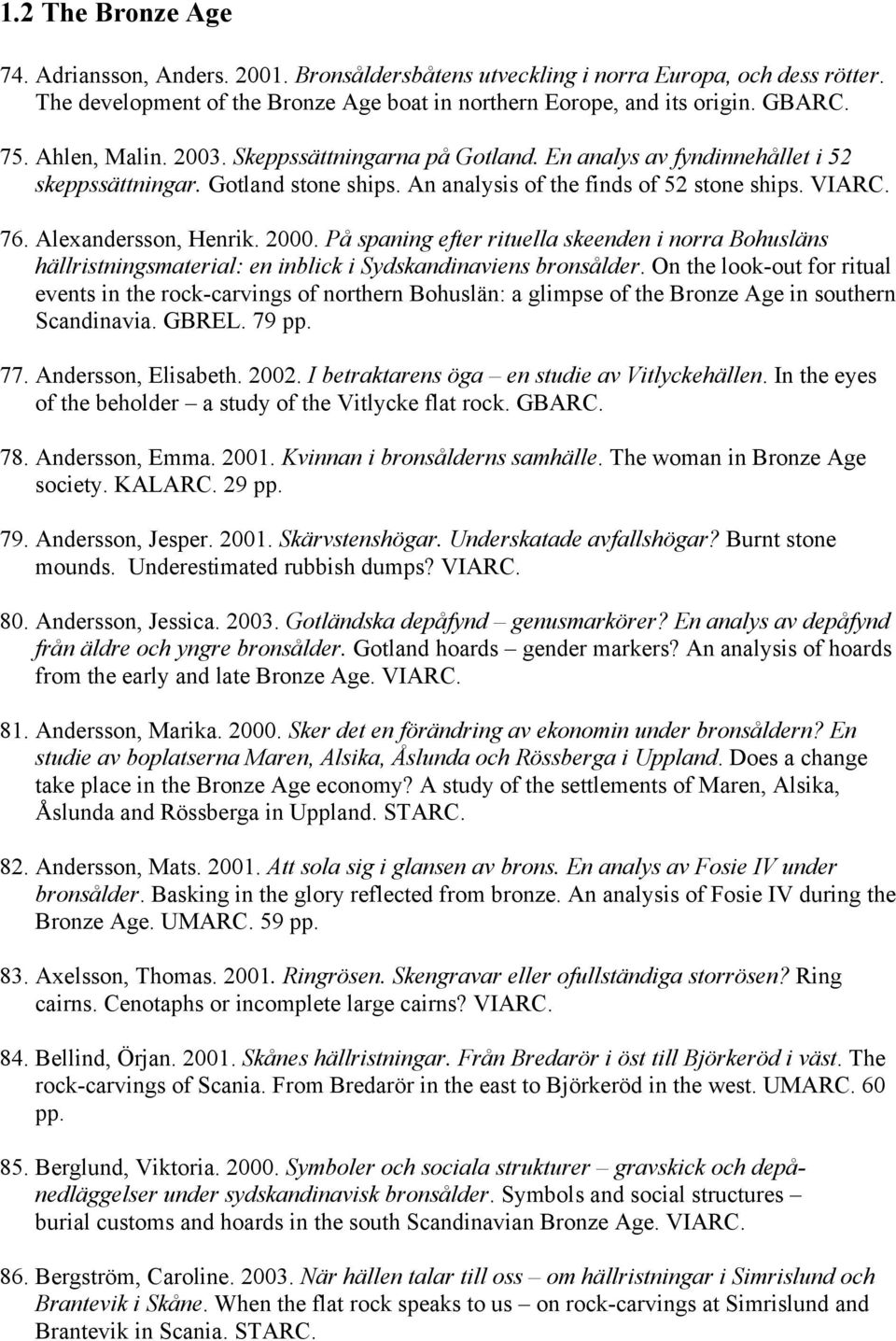 2000. På spaning efter rituella skeenden i norra Bohusläns hällristningsmaterial: en inblick i Sydskandinaviens bronsålder.