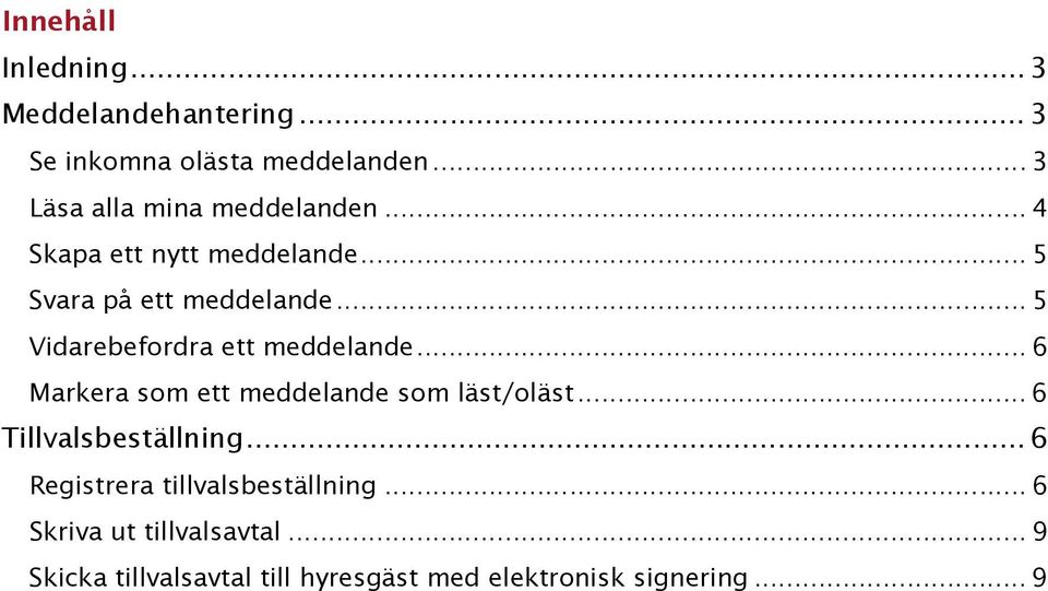 .. 5 Vidarebefordra ett meddelande... 6 Markera som ett meddelande som läst/oläst.