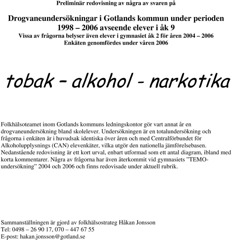 Undersökningen är en totalundersökning och frågorna i enkäten är i huvudsak identiska över åren och med Centralförbundet för Alkoholupplysnings (CAN) elevenkäter, vilka utgör den nationella