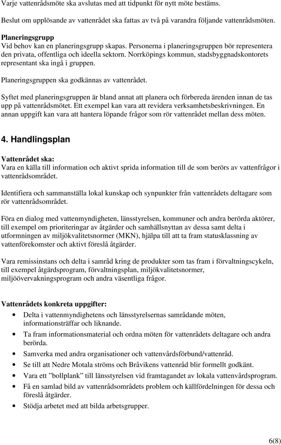 Norrköpings kommun, stadsbyggnadskontorets representant ska ingå i gruppen. Planeringsgruppen ska godkännas av vattenrådet.