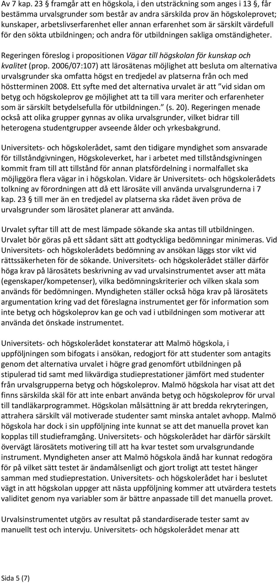 som är särskilt värdefull för den sökta utbildningen; och andra för utbildningen sakliga omständigheter. Regeringen föreslog i propositionen Vägar till högskolan för kunskap och kvalitet (prop.