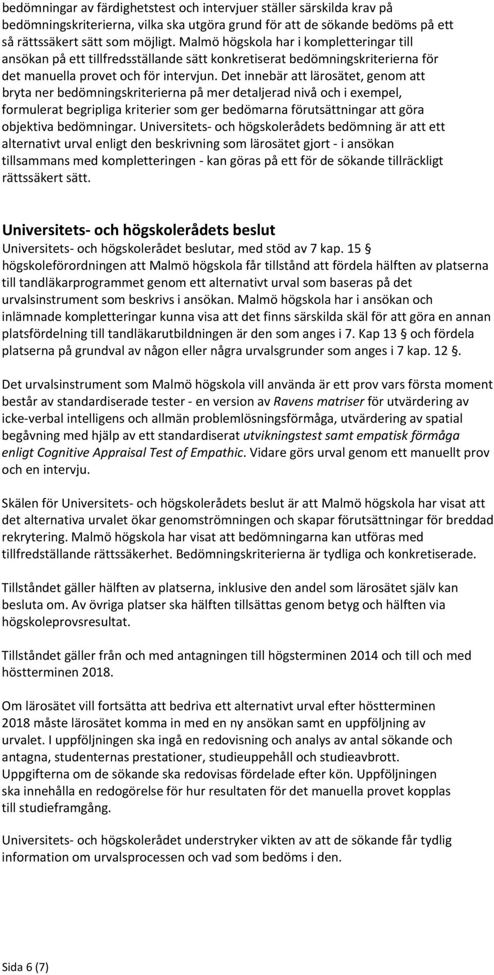 Det innebär att lärosätet, genom att bryta ner bedömningskriterierna på mer detaljerad nivå och i exempel, formulerat begripliga kriterier som ger bedömarna förutsättningar att göra objektiva
