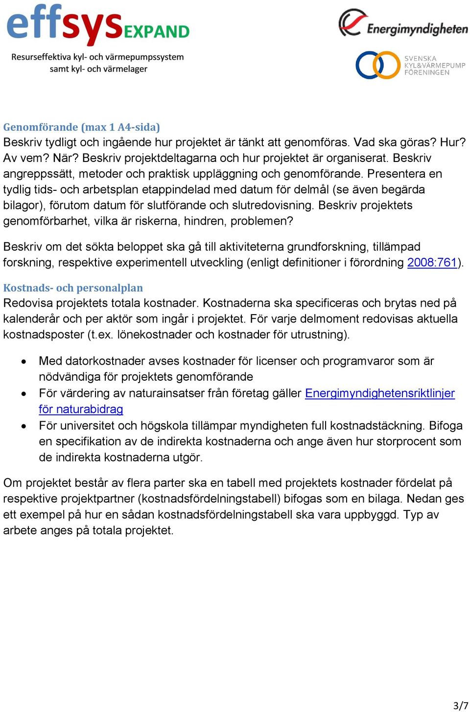 Presentera en tydlig tids- och arbetsplan etappindelad med datum för delmål (se även begärda bilagor), förutom datum för slutförande och slutredovisning.