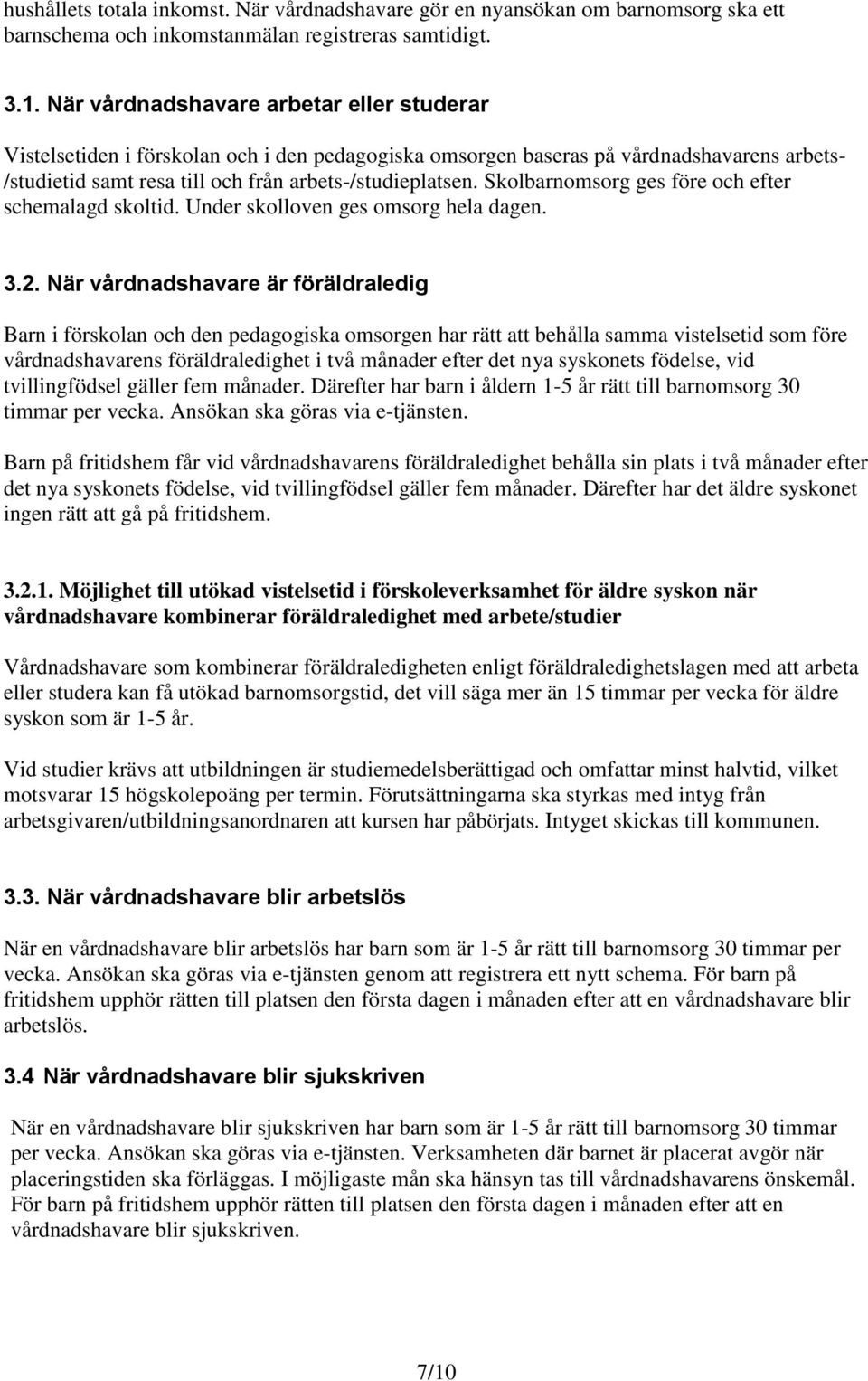 Skolbarnomsorg ges före och efter schemalagd skoltid. Under skolloven ges omsorg hela dagen. 3.2.