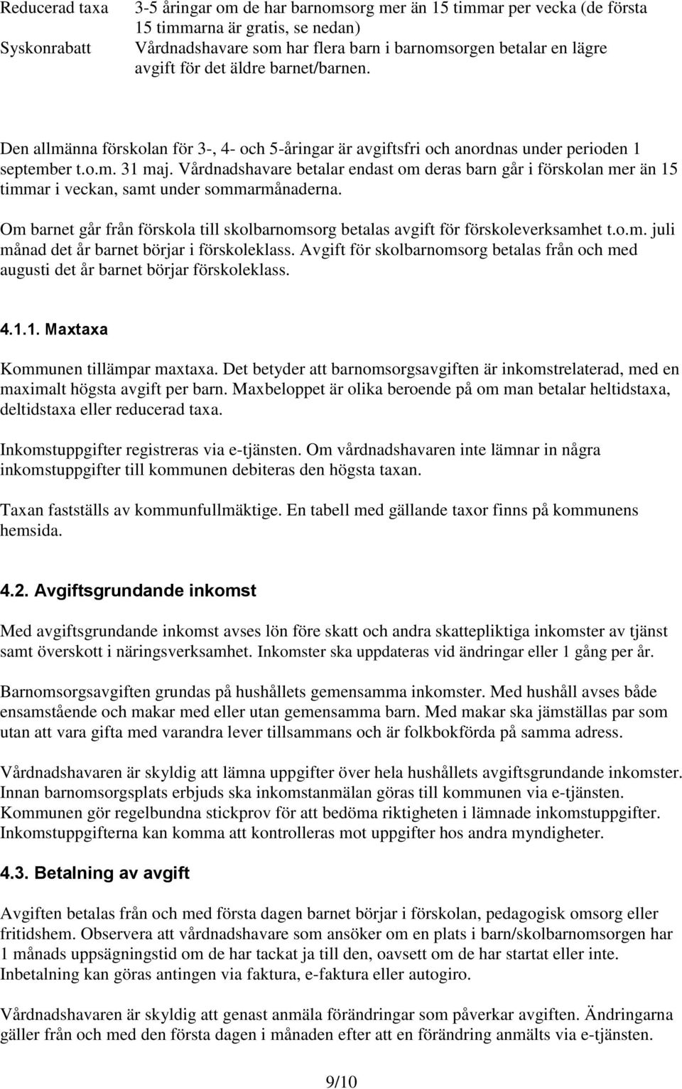 Vårdnadshavare betalar endast om deras barn går i förskolan mer än 15 timmar i veckan, samt under sommarmånaderna.