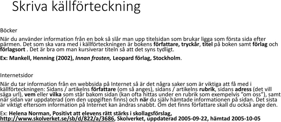 Ex: Mankell, Henning (2002), Innan frosten, Leopard förlag, Stockholm.