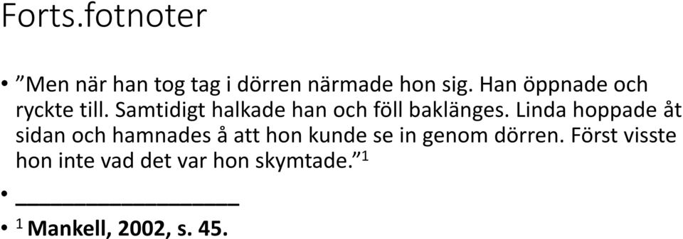 Linda hoppade åt sidan och hamnades å att hon kunde se in genom