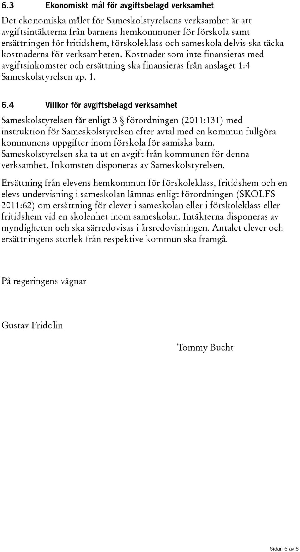 4 Villkor för avgiftsbelagd verksamhet Sameskolstyrelsen får enligt 3 förordningen(2011:131) med instruktion för Sameskolstyrelsen efter avtal med en kommun fullgöra kommunens uppgifter inom förskola