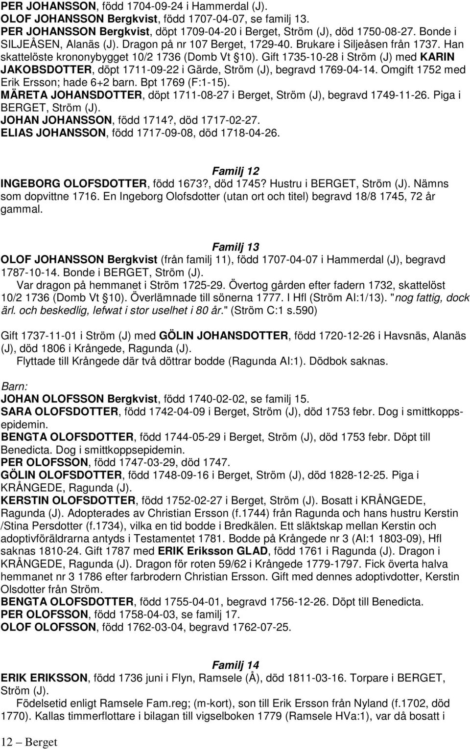Gift 1735-10-28 i Ström (J) med KARIN JAKOBSDOTTER, döpt 1711-09-22 i Gärde, Ström (J), begravd 1769-04-14. Omgift 1752 med Erik Ersson; hade 6+2 barn. Bpt 1769 (F:1-15).