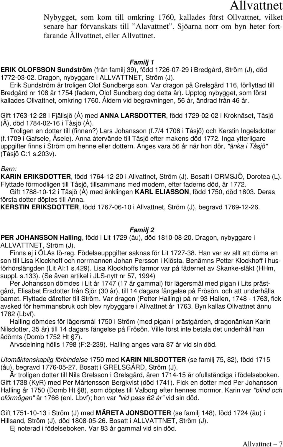 Var dragon på Grelsgård 116, förflyttad till Bredgård nr 108 år 1754 (fadern, Olof Sundberg dog detta år). Upptog nybygget, som först kallades Ollvattnet, omkring 1760.