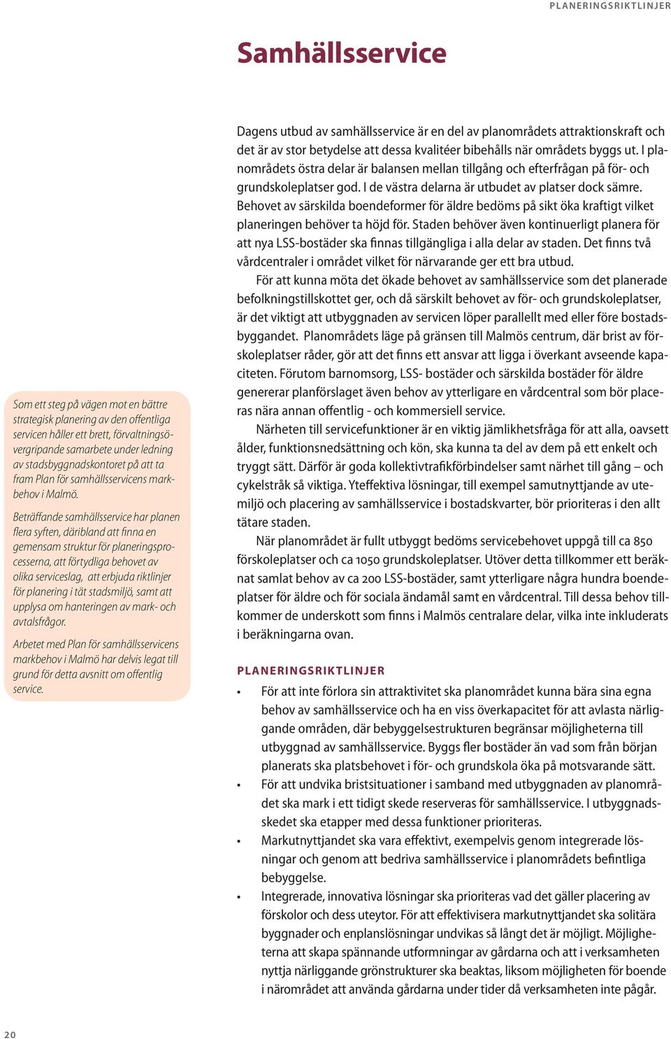 Beträffande samhällsservice har planen flera syften, däribland att finna en gemensam struktur för planeringsprocesserna, att förtydliga behovet av olika serviceslag, att erbjuda riktlinjer för