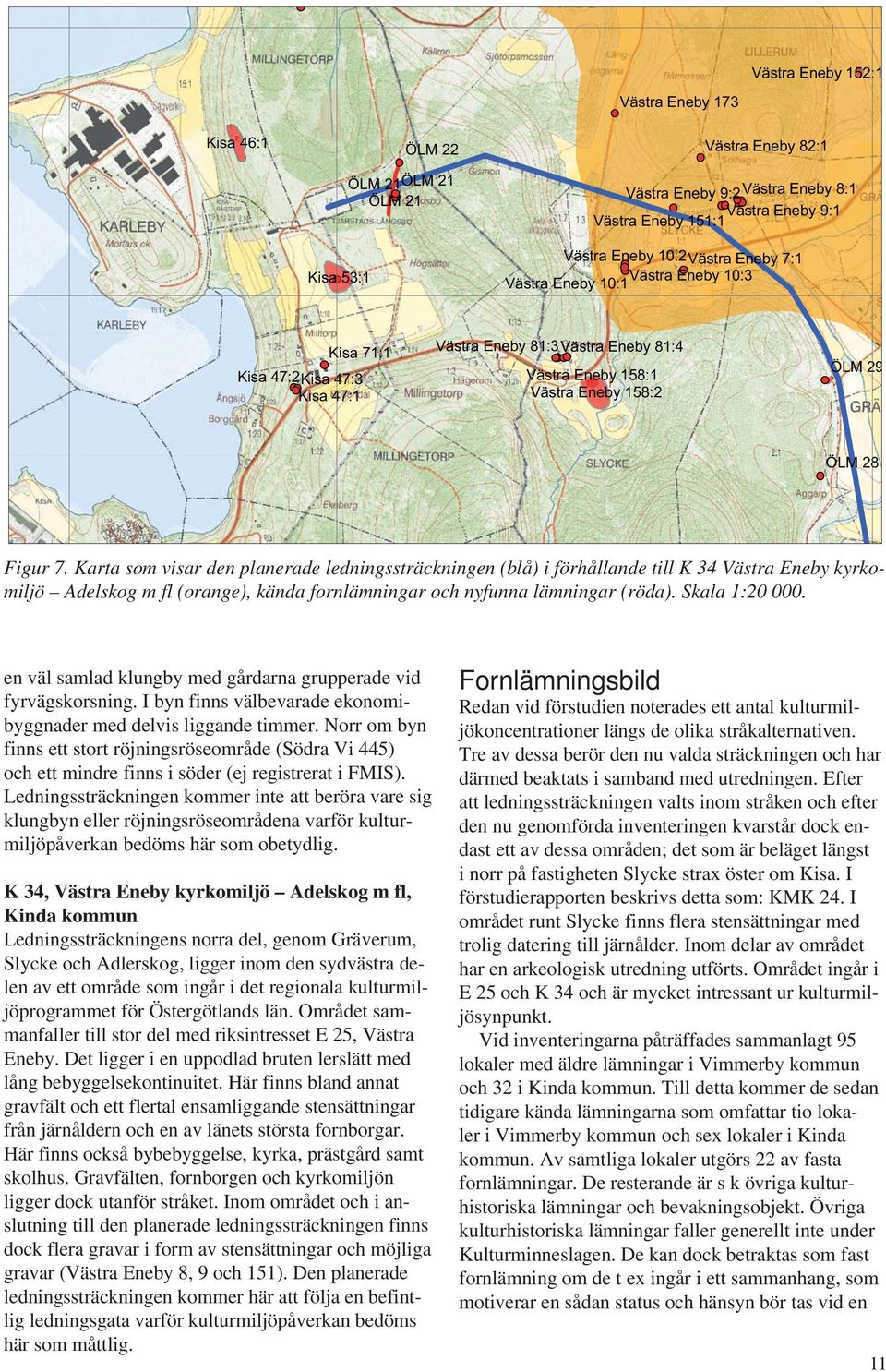 Karta som visar den planerade ledningssträckningen (blå) i förhållande till K 34 Västra Eneby kyrkomiljö Adelskog m fl (orange), kända fornlämningar och nyfunna lämningar (röda). Skala 1:20 000.