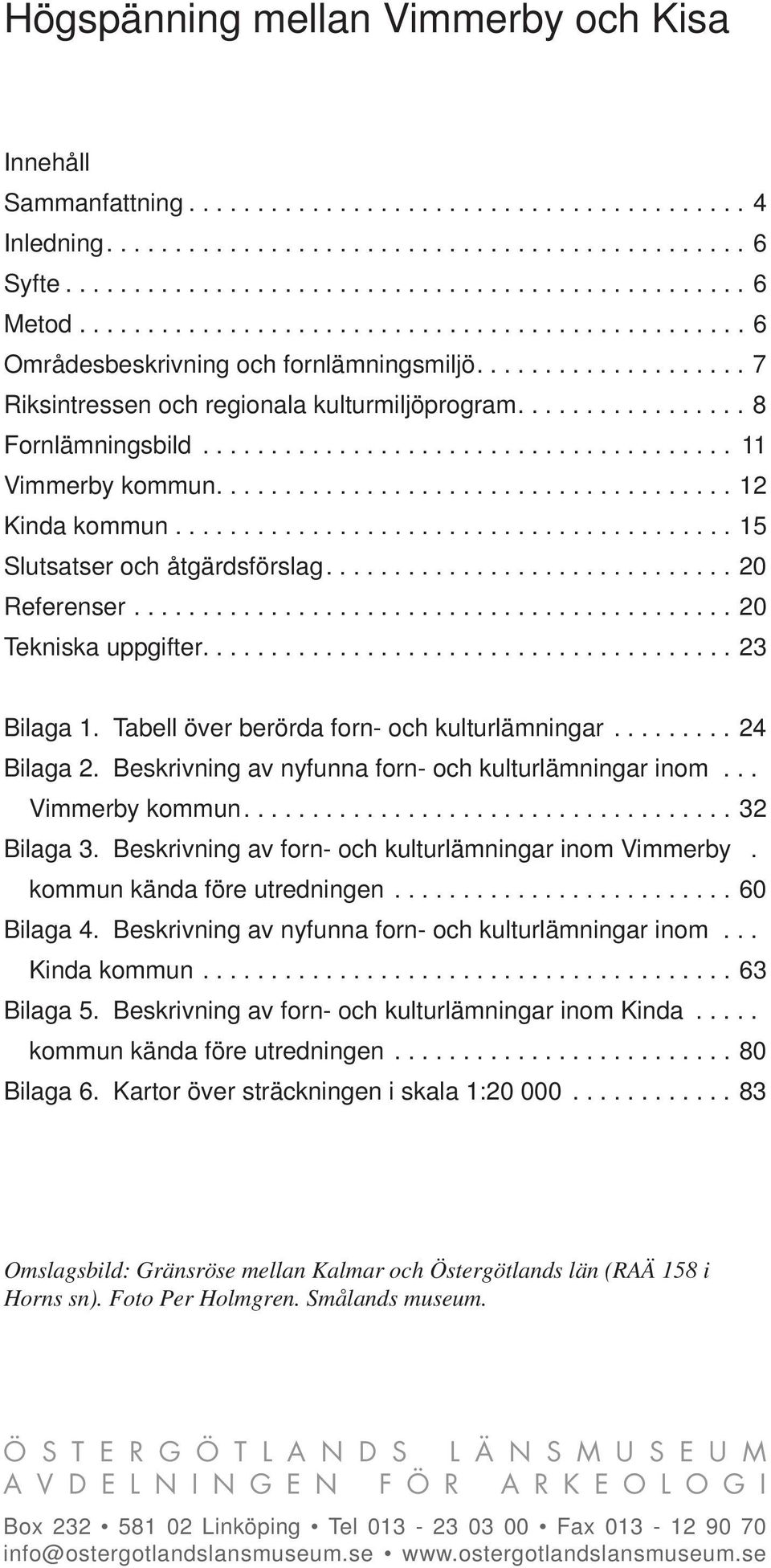 ...................................... 11 Vimmerby kommun...................................... 12 Kinda kommun......................................... 15 Slutsatser och åtgärdsförslag.