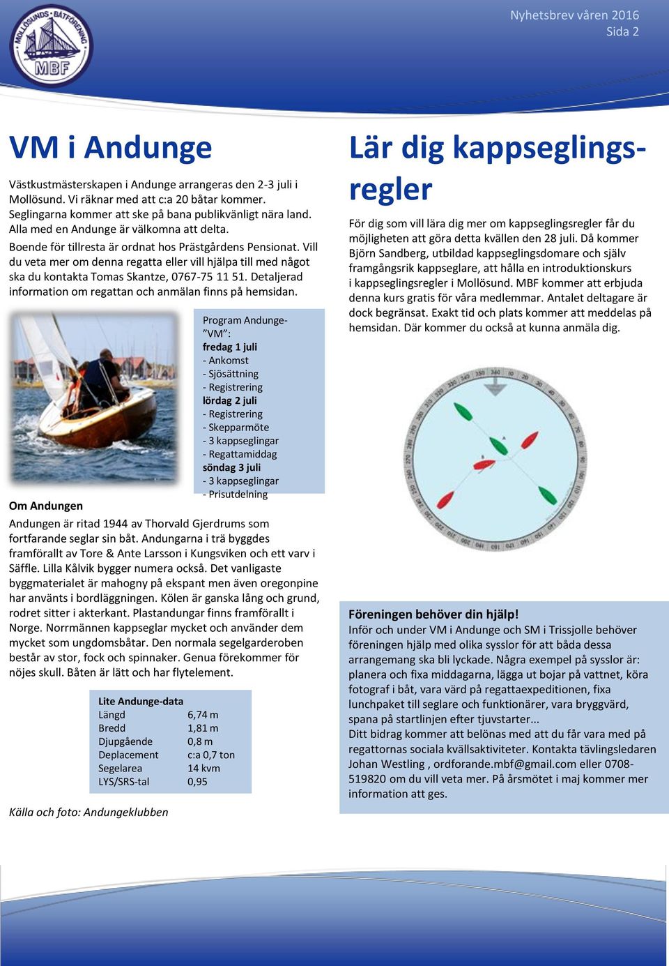 Vill du veta mer om denna regatta eller vill hjälpa till med något ska du kontakta Tomas Skantze, 0767-75 11 51. Detaljerad information om regattan och anmälan finns på hemsidan.