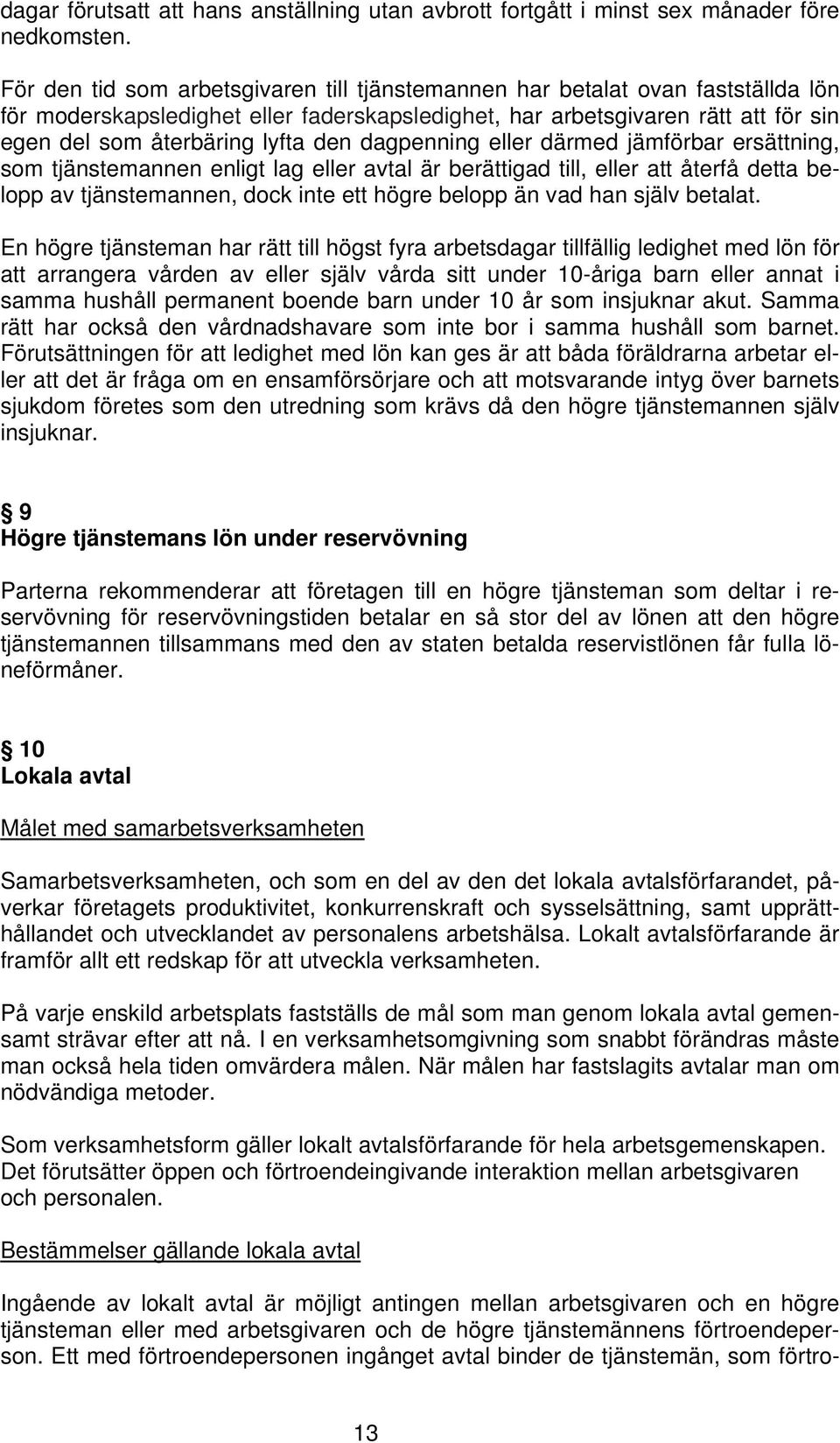 dagpenning eller därmed jämförbar ersättning, som tjänstemannen enligt lag eller avtal är berättigad till, eller att återfå detta belopp av tjänstemannen, dock inte ett högre belopp än vad han själv