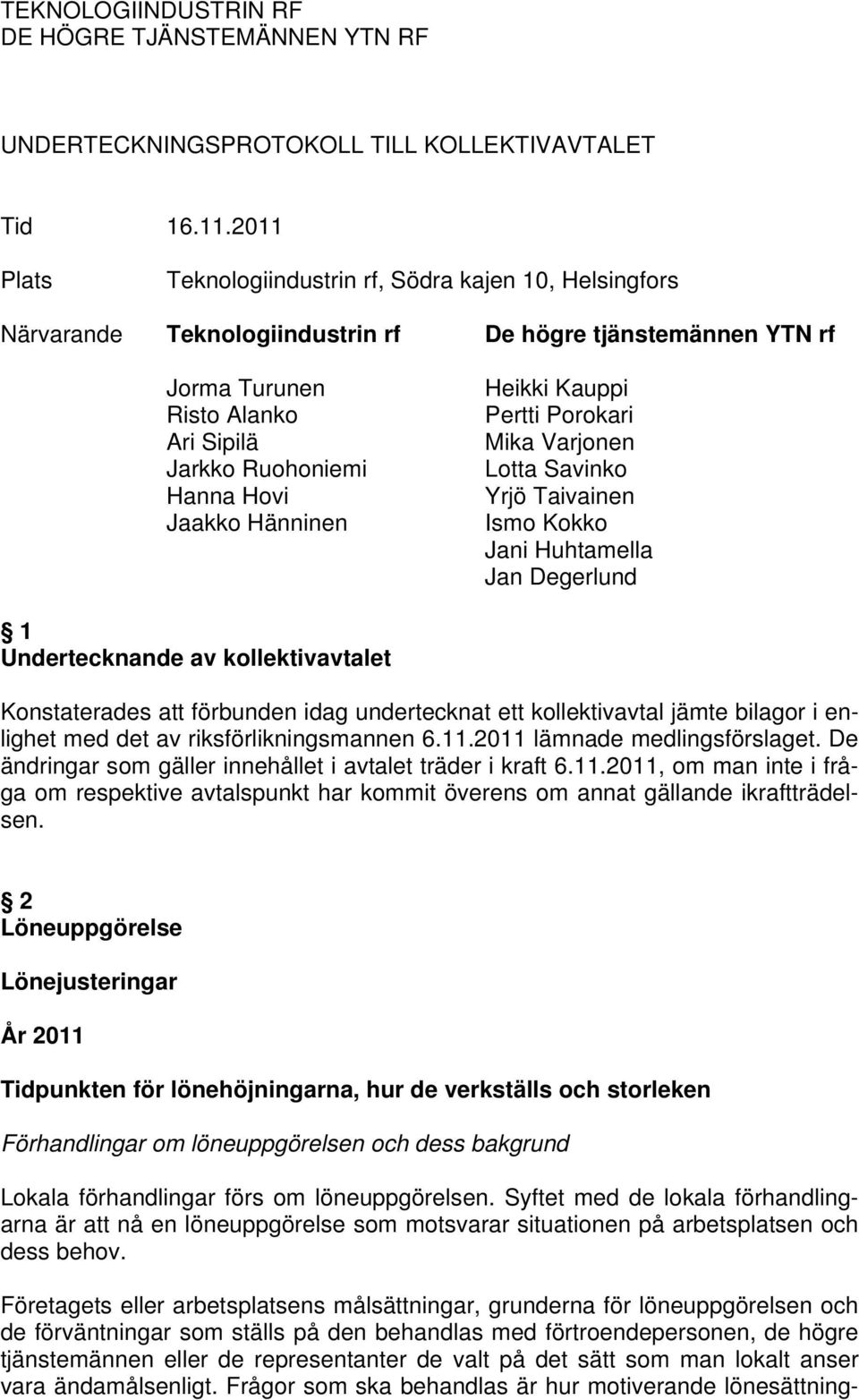 Hänninen Heikki Kauppi Pertti Porokari Mika Varjonen Lotta Savinko Yrjö Taivainen Ismo Kokko Jani Huhtamella Jan Degerlund 1 Undertecknande av kollektivavtalet Konstaterades att förbunden idag