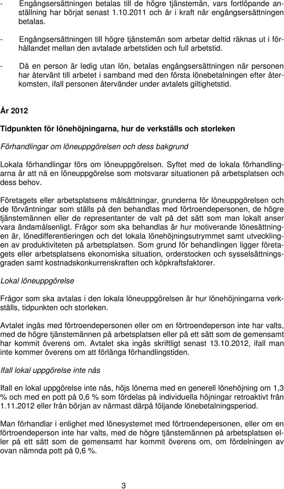 - Då en person är ledig utan lön, betalas engångsersättningen när personen har återvänt till arbetet i samband med den första lönebetalningen efter återkomsten, ifall personen återvänder under