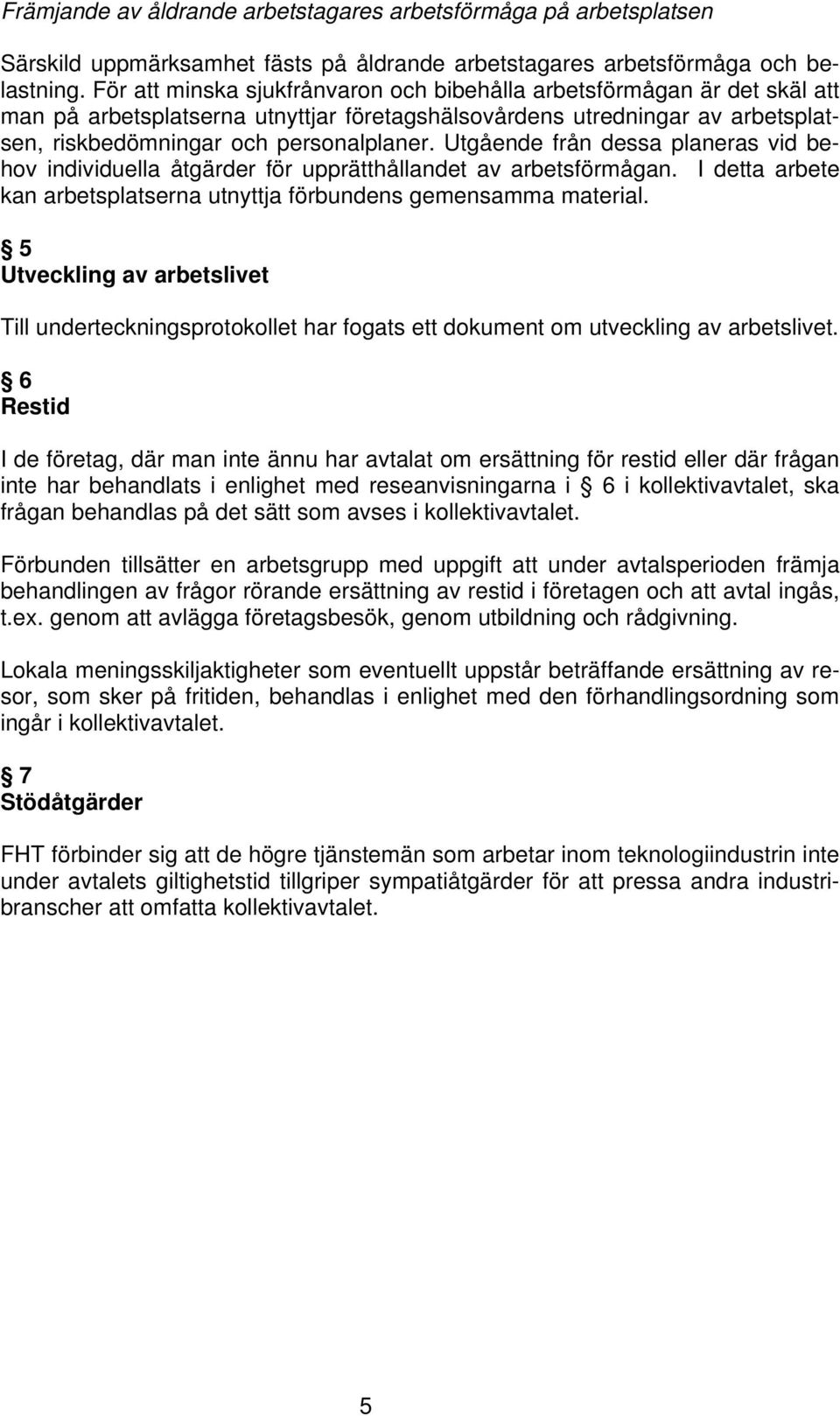 Utgående från dessa planeras vid behov individuella åtgärder för upprätthållandet av arbetsförmågan. I detta arbete kan arbetsplatserna utnyttja förbundens gemensamma material.