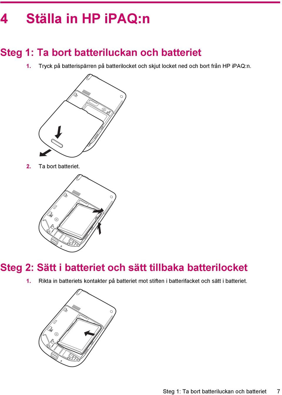 Ta bort batteriet. Steg 2: Sätt i batteriet och sätt tillbaka batterilocket 1.